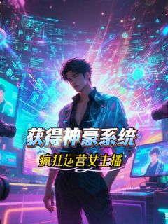 获得神豪系统，疯狂运营女主播章节目录小说-吴铭叶清凝免费阅读全文