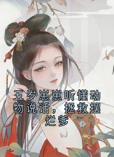 五岁崽崽听懂动物说话，拯救摆烂爹大结局阅读 赵德东李春华小说在线章节