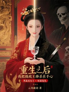 完整版重生后，我把摄政王捧杀在手心谢无衍苏嫣然小说免费在线阅读