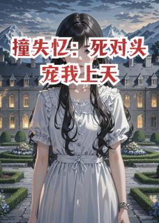 撞失忆：死对头宠我上天小说(完结版)-傅亦川陆泽林薇薇在线阅读