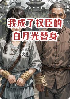 我成了权臣的白月光替身小说全章节目录阅读BY天使冷完结版阅读
