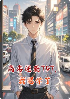（全集-免费）高考逆袭757，我退学了完本小说_远子林建全文免费阅读