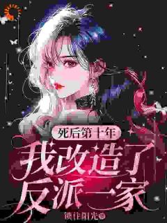 作者锁住阳光写的死后第十年，我改造了反派一家小说大结局全章节阅读