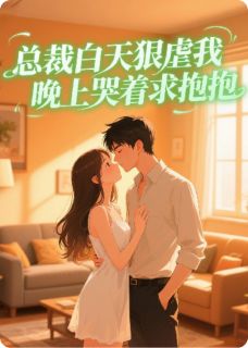 总裁白天狠虐我，晚上哭着求抱抱by裴斯宇沫在线阅读-暗夜阅读网