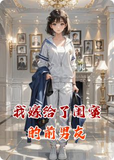 【我嫁给了闺蜜的前男友】小说在线阅读-我嫁给了闺蜜的前男友免费版目录阅读全文