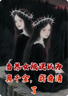 熬夜也要看完的当养女被误认为真千金，我看清了小说推荐
