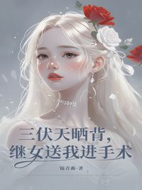 三伏天晒背，继女送我进手术台by刘漾兰喜春付大勇在线阅读