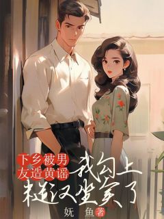 苏苒沈云海小说下乡被男友造黄谣，我勾上糙汉坐实了免费阅读