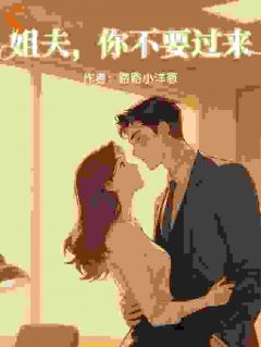 姐夫，你不要过来抖音全本小说言霜商丘竹抖音免费章节阅读