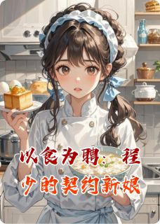 以食为聘：程少的契约新娘免费阅读全文，主角颜晓晨程墨小说