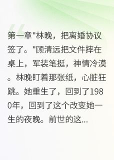 知乎小说重生80军嫂拒绝假离婚后首长疯了主角是林晚顾清远江城南全文阅读