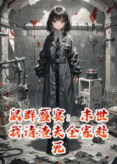 鼠群盛宴：末世我请渣夫全家赴死小说全集(顾行之球球顾昭南)无弹窗广告阅读