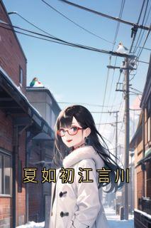 主角是夏如初江言川的小说叫什么夏如初江言川免费全文阅读