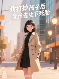 【抖音】我打掉孩子后，金丝雀生下死胎全文阅读