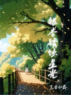 银杏锈蚀星光免费小说作者素雪初露全文阅读