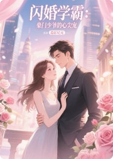 闪婚学霸：豪门少爷的心尖宠江逸尘夏晚闪婚学霸：豪门少爷的心尖宠全文免费阅读【完整章节】