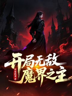精选好书开局无敌：魔界之主无删减版全文在线