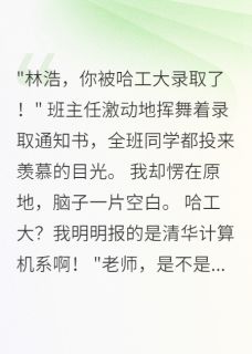 青梅篡改志愿毁我清华梦全文目录-苏雅林浩小说无弹窗阅读