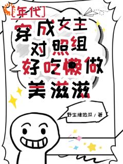 老书虫推荐穿成女主对照组，好吃懒做美滋滋 在线阅读
