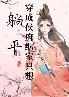 精品小说穿成侯府继室只想躺平全文目录畅读
