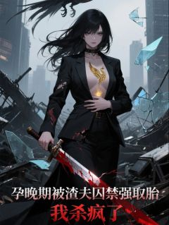 老书虫推荐孕晚期被渣夫囚禁取胎，我杀疯了 在线阅读
