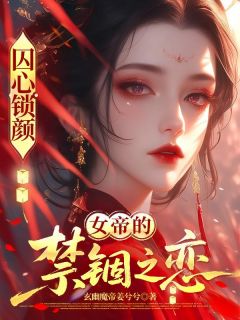 良心推荐囚心锁颜：女帝的禁锢之恋小说试读