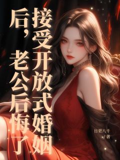 小说推荐接受开放式婚姻后，老公后悔了完结版全章节阅读