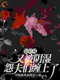 (热推新书)综影视：又被阴湿怨夫们缠上了云清藏海无弹窗阅读