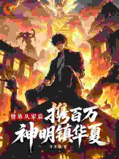 【抖音】替弟从军后，携百万神明镇华夏！全文阅读