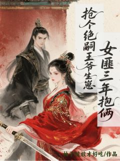 抢个绝嗣王爷生崽，女匪三年抱俩章节全目录 萧念真赵凌云全文免费阅读