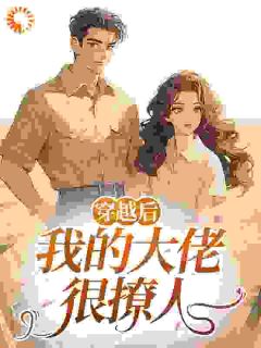 穿越后，我的大佬很撩人精彩章节-穿越后，我的大佬很撩人免费阅读全文
