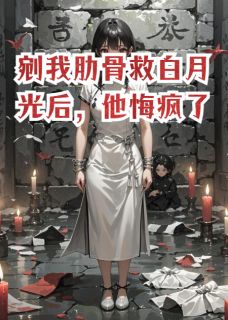 全本资源在线阅读剜我肋骨救白月光后，他悔疯了顾云深苏清晚-暗夜阅读网