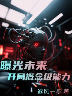 无弹窗小说曝光未来，开局概念级能力 作者逐风一步