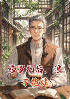 修罗场后，浪子抱娃周慕白苏晚小说全文章节阅读-暗夜阅读网