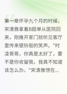 孕九月时白月光进了门(新书)小说_时凌若瑶宋清雅阅读