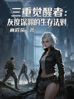 三重觉醒者：灰度深渊的生存法则免费阅读全文，主角林晚苏璃小说-暗夜阅读网