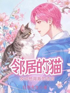 [抖音]小说沈宁辰夏采薇邱雨澄邻居的猫，咬碎他背叛的谎言