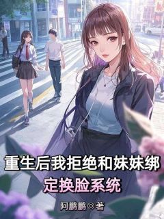 沈青颜阿瑞全章节阅读-重生后我拒绝和妹妹绑定换脸系统全文分享阅读
