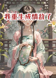沈佩萱崔照临全本小说 我重生成情敌了全文免费在线阅读