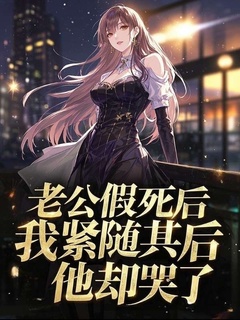 主角是程瑾言欣欣周微的老公假死后，我紧随其后，他却哭了抖音热门小说