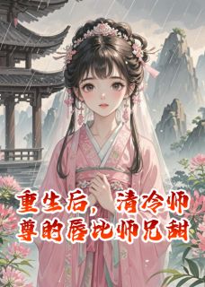 逐岁廪禾写的小说重生后，清冷师尊的唇比师兄甜绾绾小鹿画舫全文阅读