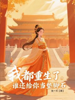 鱼一禾写的小说我都重生了，谁还给你当垫脚石在线阅读