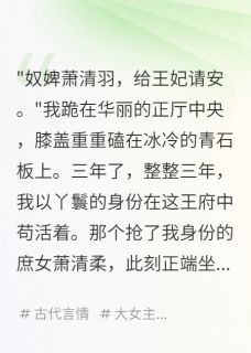 【抖音热推】慕容寒萧清柔萧清羽全文在线阅读-庶女夺嫡三年，我的真实身份曝光全章节目录