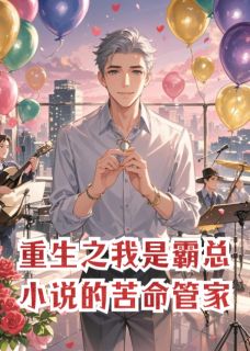 【抖音】重生之我是霸总小说里的苦命管家全文阅读