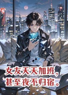 主角是霍启明裴语的女友天天加班,甚至夜不归宿抖音热门小说