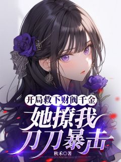 新上开局救下财阀千金，她撩我刀刀暴击秋禾小说免费阅读