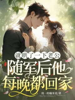 周一的爆米花写的小说就哄了一下老公，随军后他每晚都回家沈余萝顾煜宸全文阅读