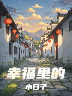 抖音小说幸福里的小日子，主角周晓琳齐伟最后结局小说全文免费