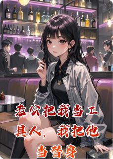 老公把我当工具人，我把他当替身知乎后续免费试读