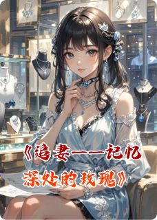 【抖音热推】颜书瑶周景川全文在线阅读-追妻——记忆深处的玫瑰全章节目录-暗夜阅读网
